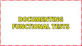 Documenting functional tests (2 Solutions!!)