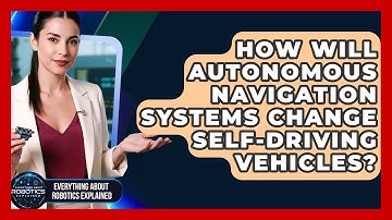 How Will Autonomous Navigation Systems Change Self-driving Vehicles?