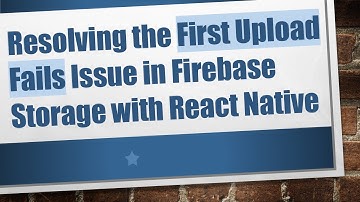 Resolving the First Upload Fails Issue in Firebase Storage with React Native