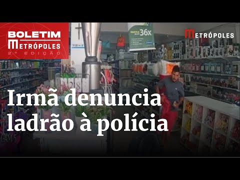 Irmã de ladrão denuncia roubo em loja e ele acaba preso no DF | Boletim Metrópoles 2º