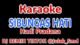 SIBUNGAS HATI DJ REMIX TIKTOK KARAOKE #Hadi Pradana @Julak_Smd 