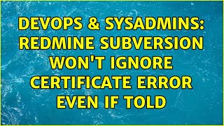 DevOps & SysAdmins: Redmine subversion won't ignore certificate error even if told (2 Solutions!!)