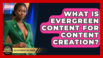 What Is Evergreen Content For Content Creation? - College Dropout Millionaire