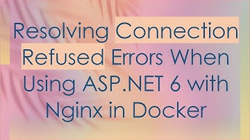 Resolving Connection Refused Errors When Using ASP.NET 6 with Nginx in Docker