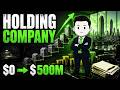 EVERY Level of a Holding Company - $0 to $500M Empire