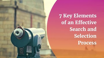 7 Key Elements of an Effective Search and Selection Process