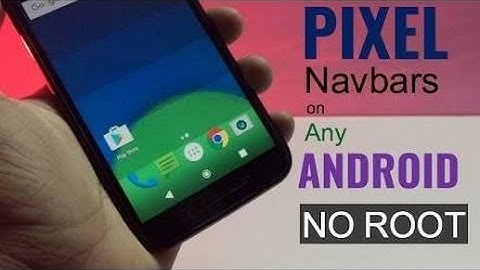 How to get pixel nav bars on any phone android without root and with root