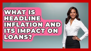 What Is Headline Inflation And Its Impact On Loans? - Inflation Insight Channel