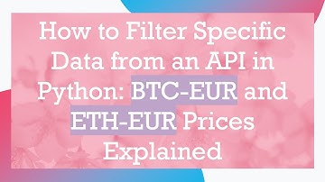 How to Filter Specific Data from an API in Python: BTC-EUR and ETH-EUR Prices Explained