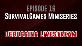 [SurvivalGames Miniseries] Episode 16: Debugging Livestream