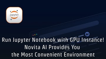 Run Jupyter Notebook with GPU Instance! Novita AI Provides You the Most Convenient Environment
