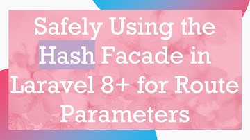 Safely Using the Hash Facade in Laravel 8+  for Route Parameters