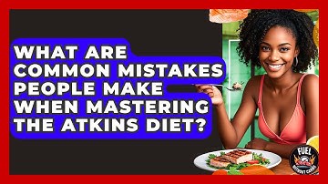 What Are Common Mistakes People Make When Mastering the Atkins Diet? - Fuel Without Carbs