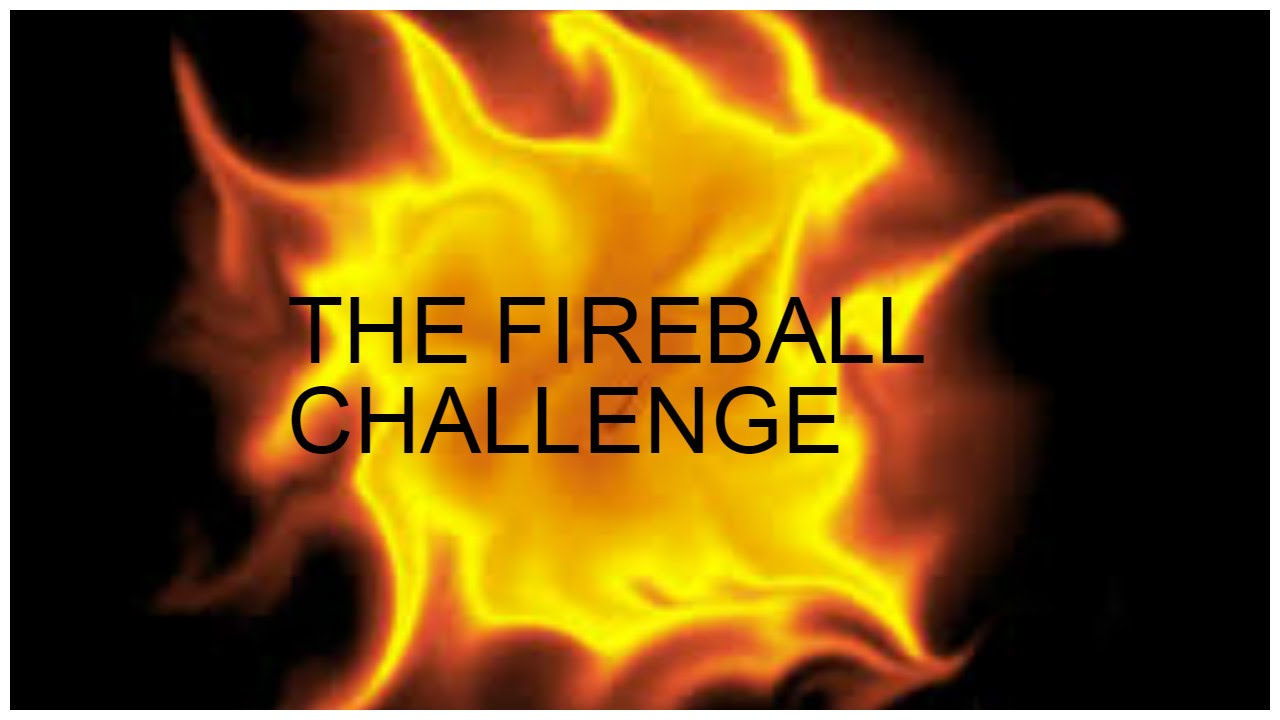 THE FIREBALL CHALLENGE YouTube
