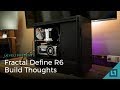 Fractal Define R6 Build Thoughts