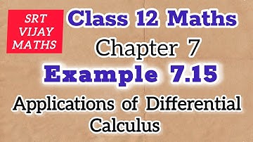 Example 7.15 CLASS 12 CHAPTER 7 APPLICATIONS OF DIFFERENTIAL CALCULUS SRT VIJAY MATHS