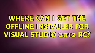 Where can I get the offline installer for Visual Studio 2012 RC (2 Solutions!!)