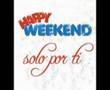 Happy Weekend - Solo Por Ti