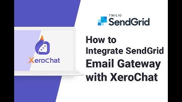 How to Integrate SendGrid Email Gateway with XeroChat