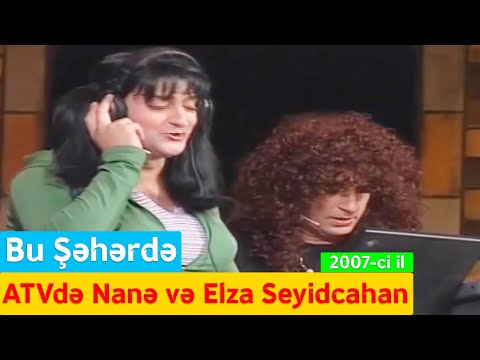 Bu Şəhərdə - ATVdə Nanə və Elza Seyidcahan (7 il, 2007-ci il)