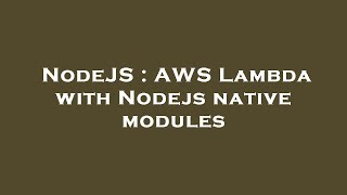 NodeJS : AWS Lambda with Nodejs native modules