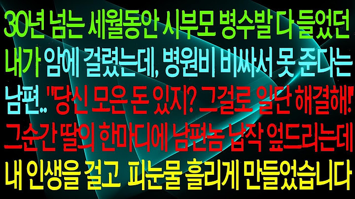 30년 동안 시부모님 병간호를 하며 헌신했는데, 이제 내가 암에 걸리니 병원비 때문에 도와주지 않는 남편.. 내 인생이 피눈물로 얼룩지고 있습니다#실화사연