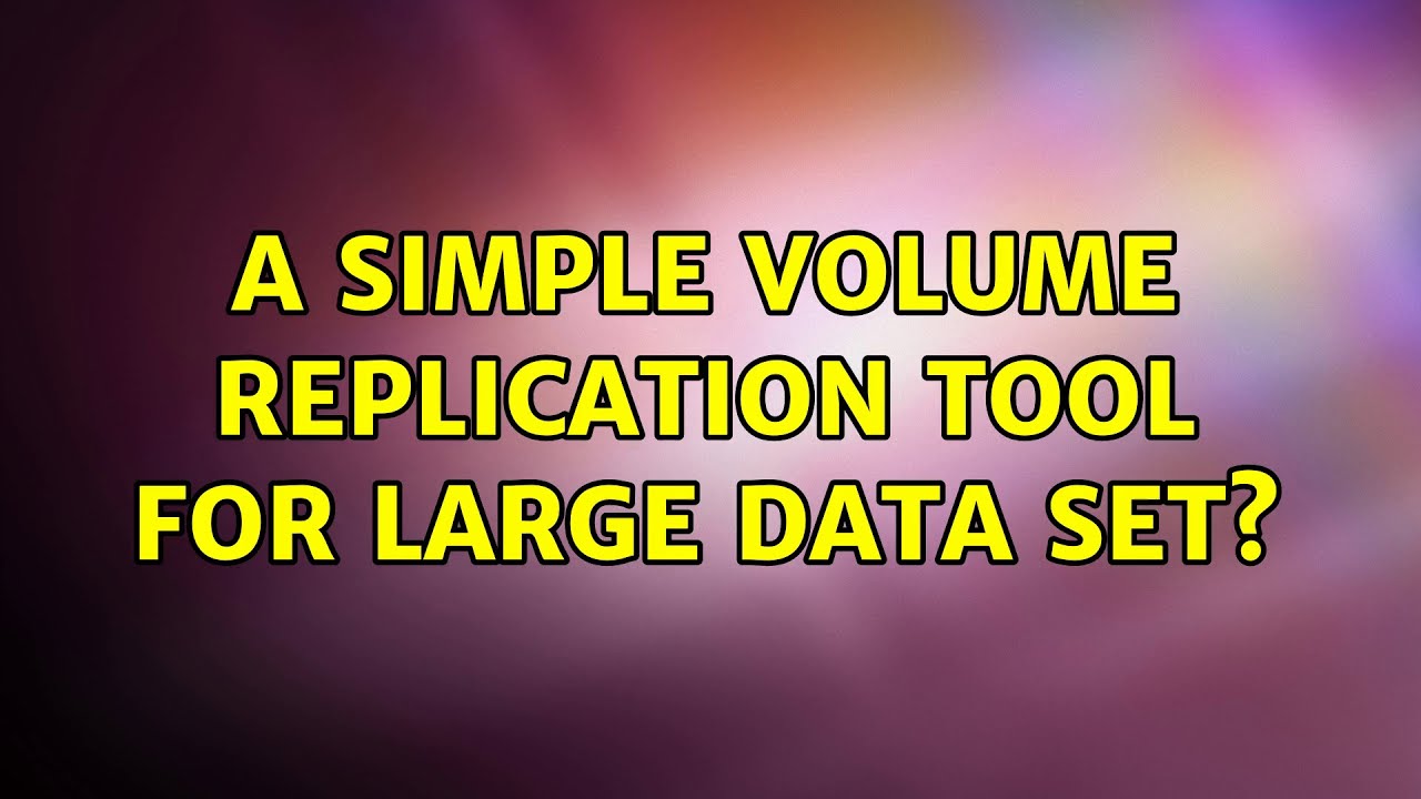 A simple Volume Replication Tool for large data set? (5 Solutions ...