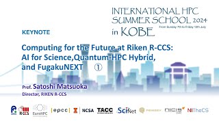 Computing for the Future at R-CCS: AI for Science, Quantum-HPC Hybrid, and Fugaku NEXT ①
International HPC Summer School 2024, 7-12July, 2014
KEYNOTE
Computing for the Future at RIKEN R-CCS:
AI for Science, Quantum-HPC Hybrid, and Fugaku NEXT ①
Satoshi Matsuoka
Director, RIKEN R-CCS
International HPC Summer School 2024
https://ss24.ihpcss.org/ Computing for the Future at R-CCS: AI for Science, Quantum-HPC Hybrid, and Fugaku NEXT ①