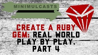 Create a Ruby Gem: Real-world play by play. Part 4