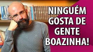 NINGUEM GOSTA DE GENTE BOAZINHA | Marcos Lacerda, psicólogo