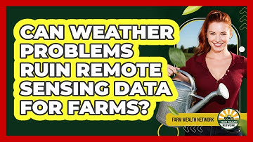 Can Weather Problems Ruin Remote Sensing Data For Farms? - Farm Wealth Network