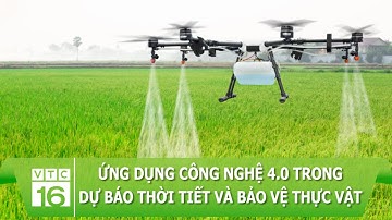 Ứng dụng công nghệ 4.0 trong dự báo thời tiết và bảo vệ thực vật | VTC16