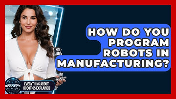 How Do You Program Robots In Manufacturing? - Everything About Robotics Explained