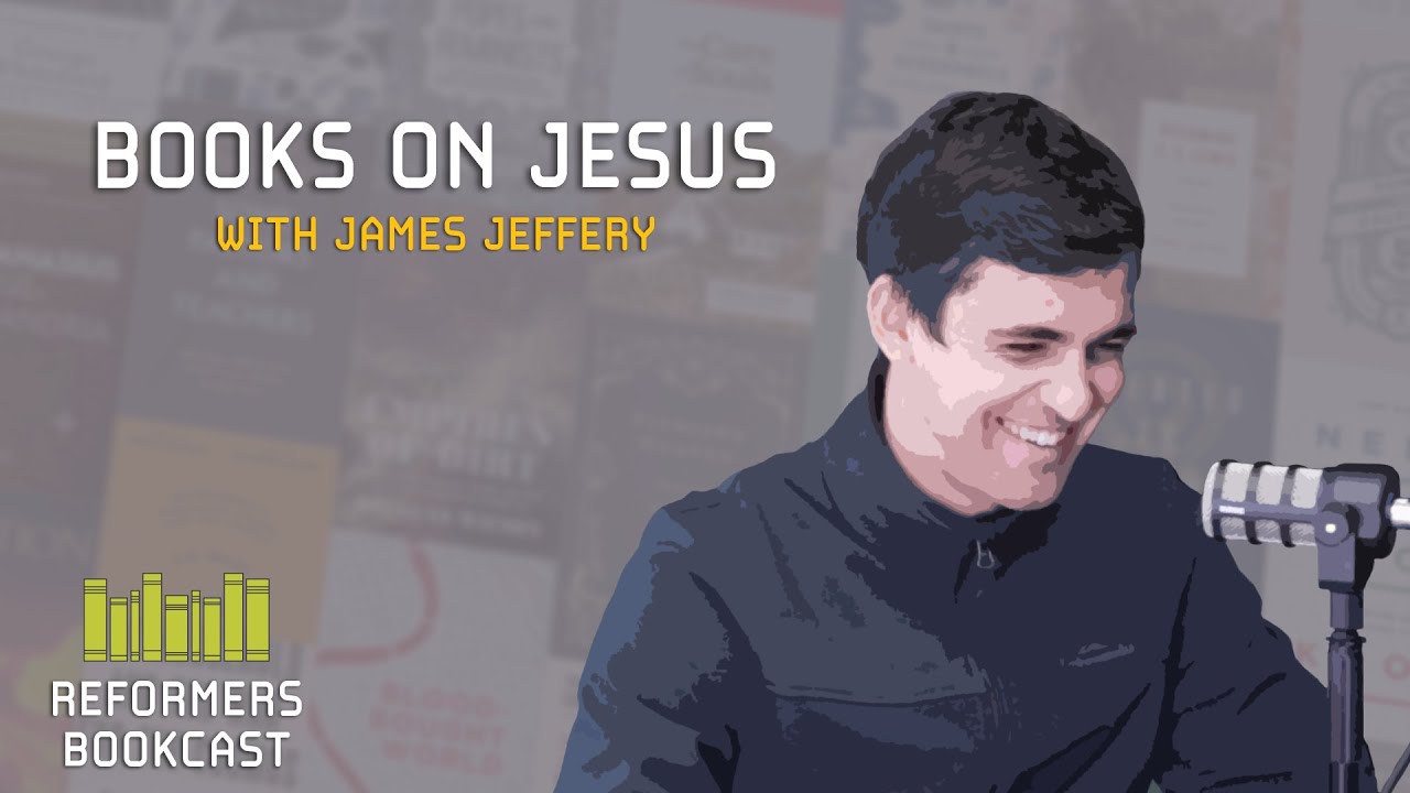 Reformers Bookcast: Books on Jesus (Episode 6, July 2020)
