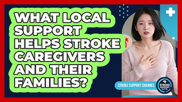 What Local Support Helps Stroke Caregivers And Their Families? - Stroke Support Channel