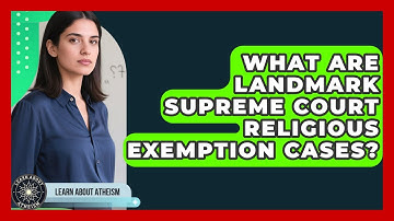 What Are Landmark Supreme Court Religious Exemption Cases? - Learn About Atheism
