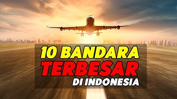 INILAH 10 BANDARA TERBESAR DI INDONESIA BERDASAR LUAS AREA 2022