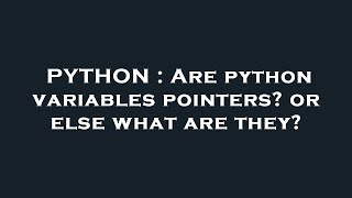 Famous PYTHON : Are python variables pointers? or else what are they? Wealth