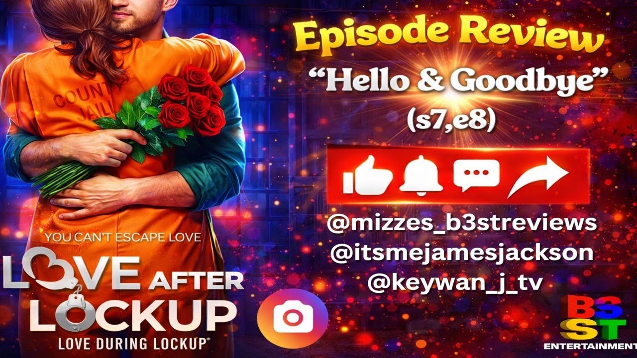 Love During Lockup S7E8 Review | “Hello & Goodbye” Recap, Drama & Reactions