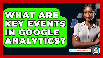 What Are Key Events In Google Analytics? - SearchEnginesHub.com