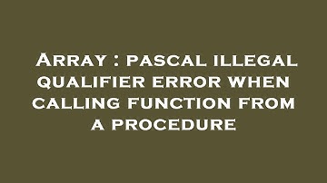 Array : pascal illegal qualifier error when calling function from a procedure