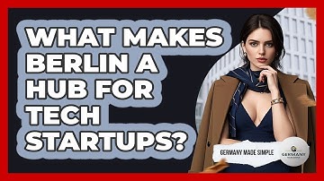 What Makes Berlin A Hub For Tech Startups? - Germany Made Simple