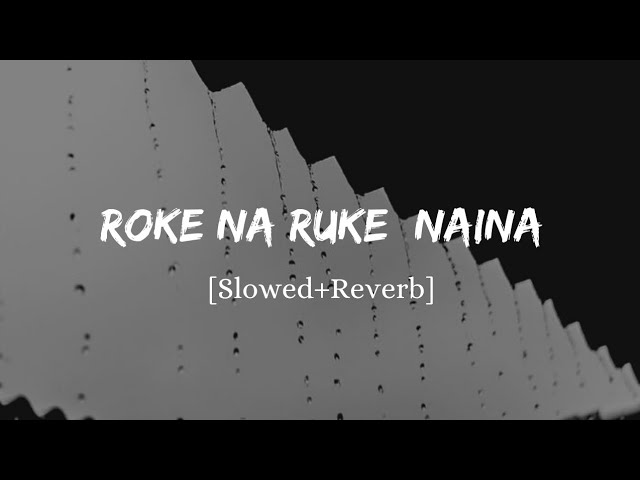 Roke Na Ruke Naina - Arijit Singh Song | Slowed And Reverb Lofi Mix class=