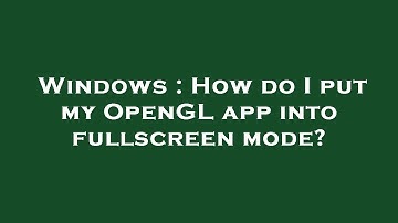 Windows : How do I put my OpenGL app into fullscreen mode?