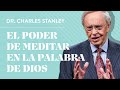 El poder de meditar en la Palabra de Dios – Dr. Charles Stanley