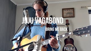 Juju Vagabond - Bring me back