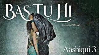 Bas Tu Hi Hai (Aashiqui 3) | Aditya Roy Kapoor | Shraddha Kapoor | New Romantic Love Song
