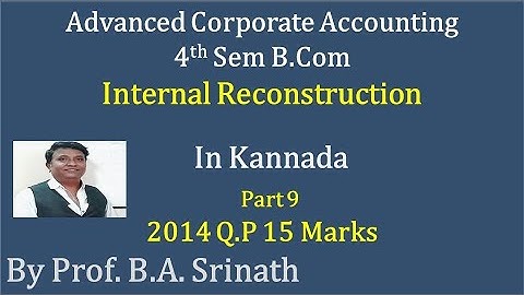 Internal Reconstruction in Kannada PART 9 - B.Com 2014 Question Paper 15 Marks By Srinath Sir