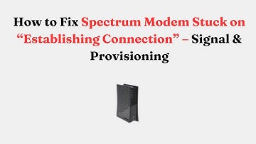 How to Fix Spectrum Modem Stuck on “Establishing Connection” – Signal & Provisioning