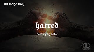 Hatred | Message Only | Pastor Gary Hilton